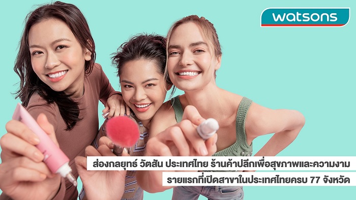 ส่องกลยุทธ์ วัตสัน ประเทศไทย ร้านค้าปลีกเพื่อสุขภาพและความงามอันดับหนึ่ง เปิดสาขาครบ 77 จังหวัดทั่วไทยเป็นรายแรก