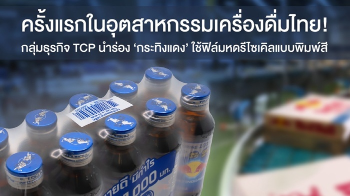ครั้งแรกในอุตสาหกรรมเครื่องดื่มไทย! กลุ่มธุรกิจ TCP นำร่อง ‘กระทิงแดง’ ใช้ฟิล์มหดรีไซเคิลแบบพิมพ์สี